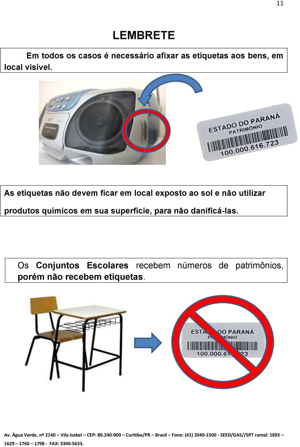 As etiquetas não devem ficar em local exposto ao sol e não utilizar