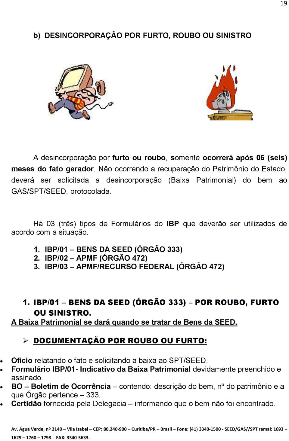 Há 03 (três) tipos de Formulários do IBP que deverão ser utilizados de acordo com a situação. 1. IBP/01 BENS DA SEED (ÓRGÃO 333) 2. IBP/02 APMF (ÓRGÃO 472) 3.