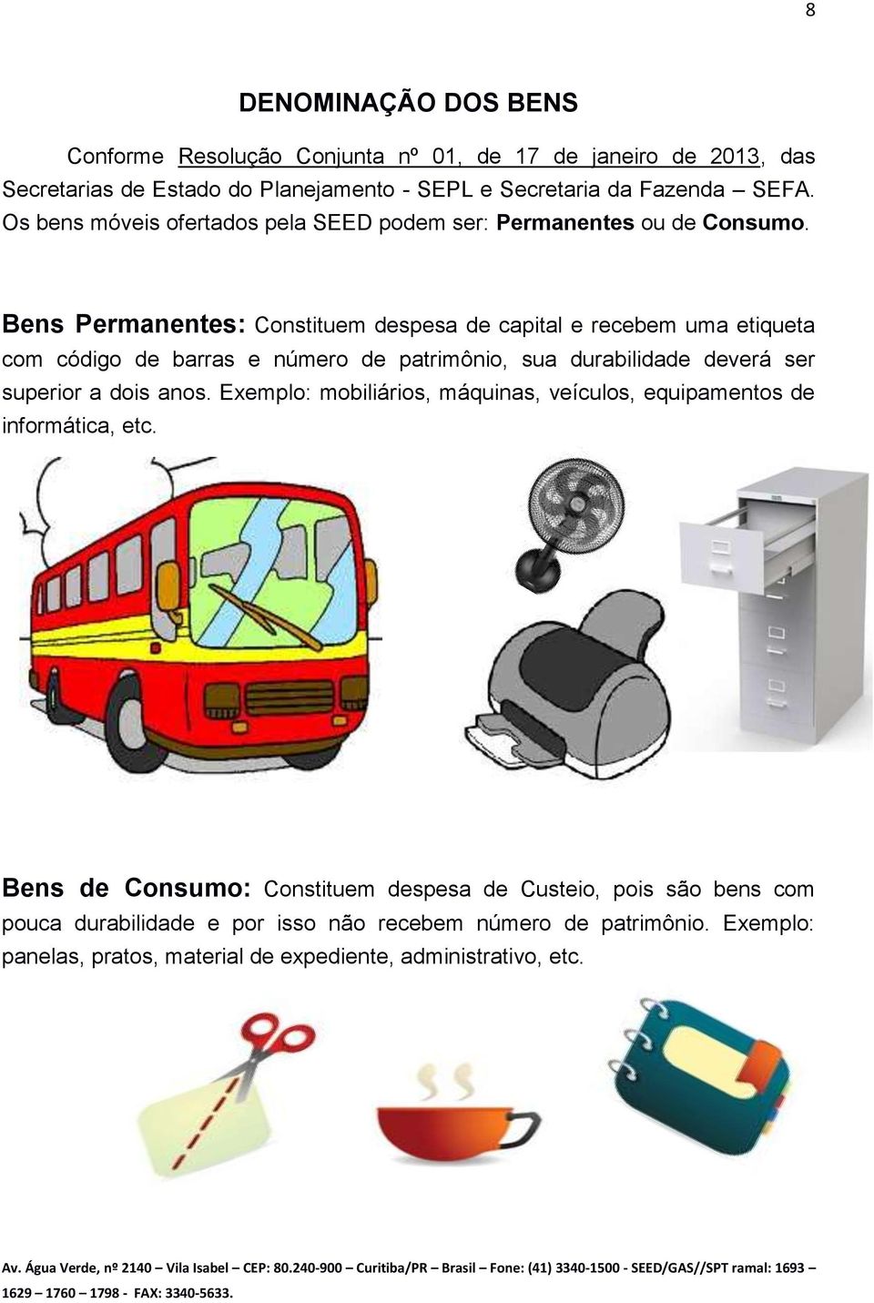 Bens Permanentes: Constituem despesa de capital e recebem uma etiqueta com código de barras e número de patrimônio, sua durabilidade deverá ser superior a dois anos.