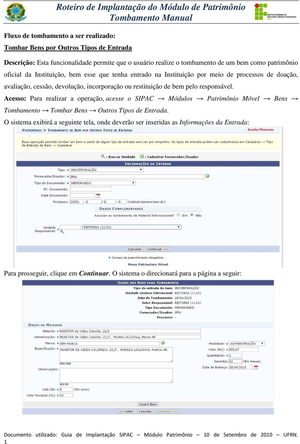 restituição de bem pelo responsável. Acesso: Para realizar a operação, acesse o SIPAC Módulos Patrimônio Móvel Bens Tombamento Tombar Bens Outros Tipos de Entrada.