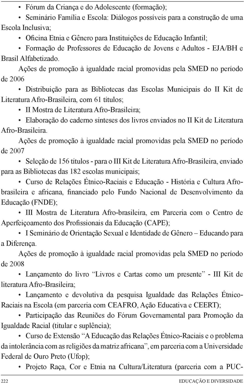 Ações de promoção à igualdade racial promovidas pela SMED no período de 2006 Distribuição para as Bibliotecas das Escolas Municipais do II Kit de Literatura Afro-Brasileira, com 61 títulos; II Mostra