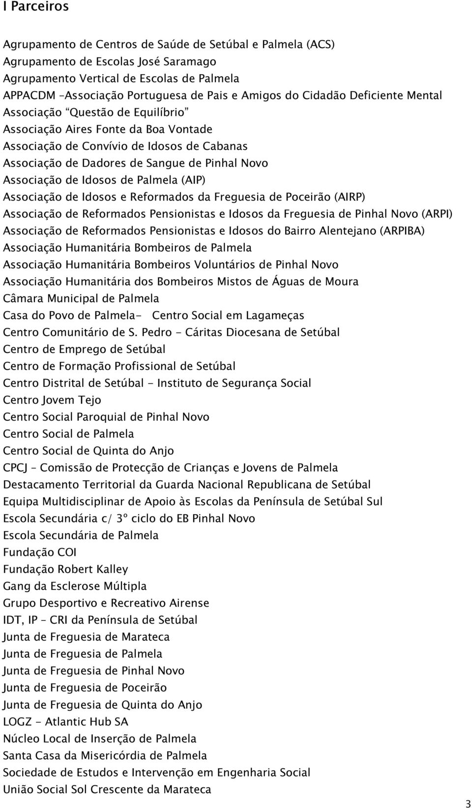 Associação de Idosos de Palmela (AIP) Associação de Idosos e Reformados da Freguesia de Poceirão (AIRP) Associação de Reformados Pensionistas e Idosos da Freguesia de Pinhal Novo (ARPI) Associação de