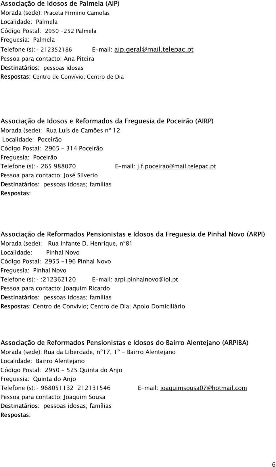 Localidade: Poceirão Código Postal: 2965 314 Poceirão Freguesia: Poceirão Telefone (s): 265 988070 E-mail: j.f.poceirao@mail.telepac.