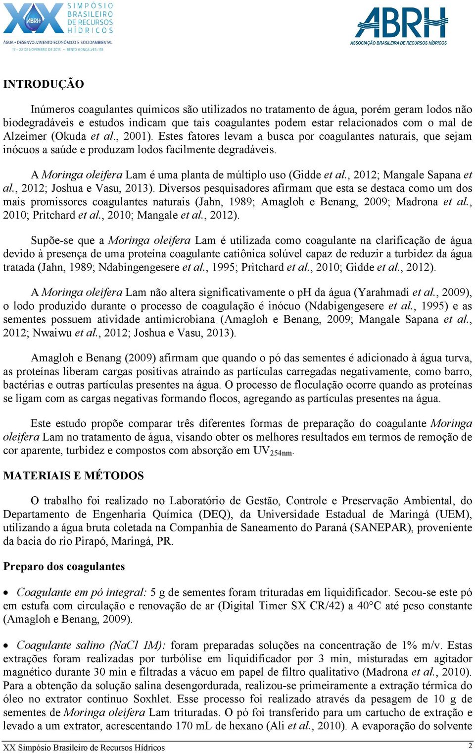 A Moringa oleifera Lam é uma planta de múltiplo uso (Gidde et al., 2012; Mangale Sapana et al., 2012; Joshua e Vasu, 2013).