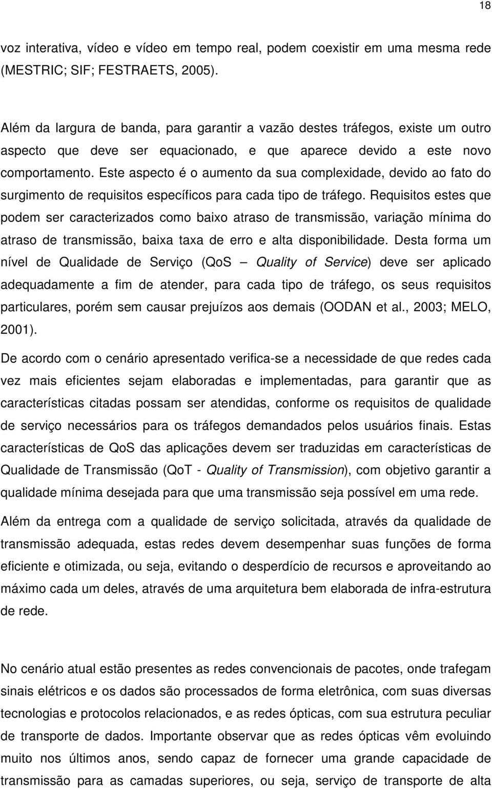 Este aspecto é o aumento da sua complexidade, devido ao fato do surgimento de requisitos específicos para cada tipo de tráfego.