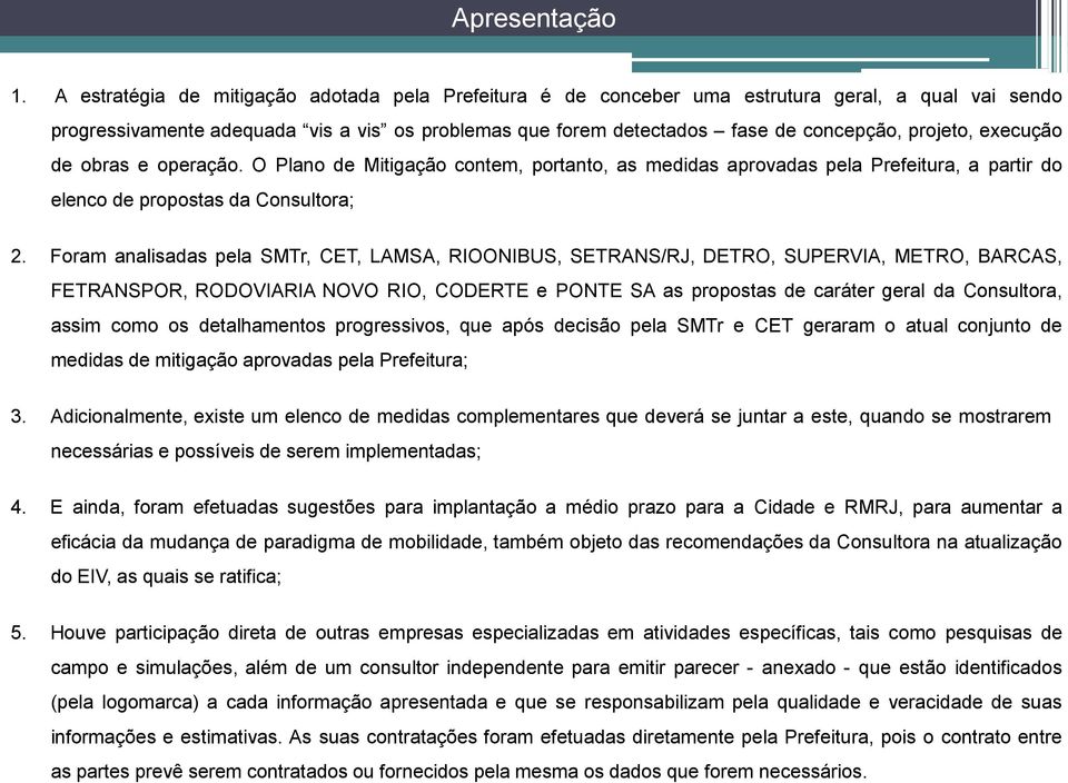 execução de obras e operação. O Plano de Mitigação contem, portanto, as medidas aprovadas pela Prefeitura, a partir do elenco de propostas da Consultora; 2.