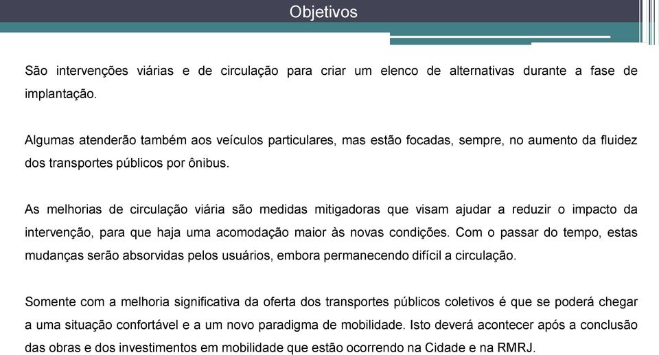 As melhorias de circulação viária são medidas mitigadoras que visam ajudar a reduzir o impacto da intervenção, para que haja uma acomodação maior às novas condições.