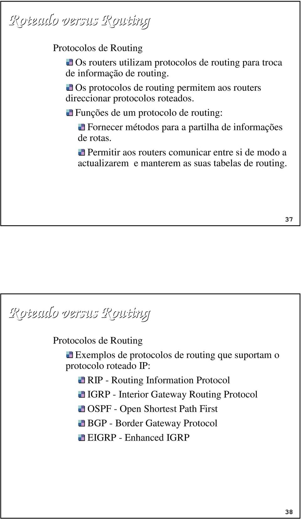 Funções de um protocolo de routing: Fornecer métodos para a partilha de informações de rotas.