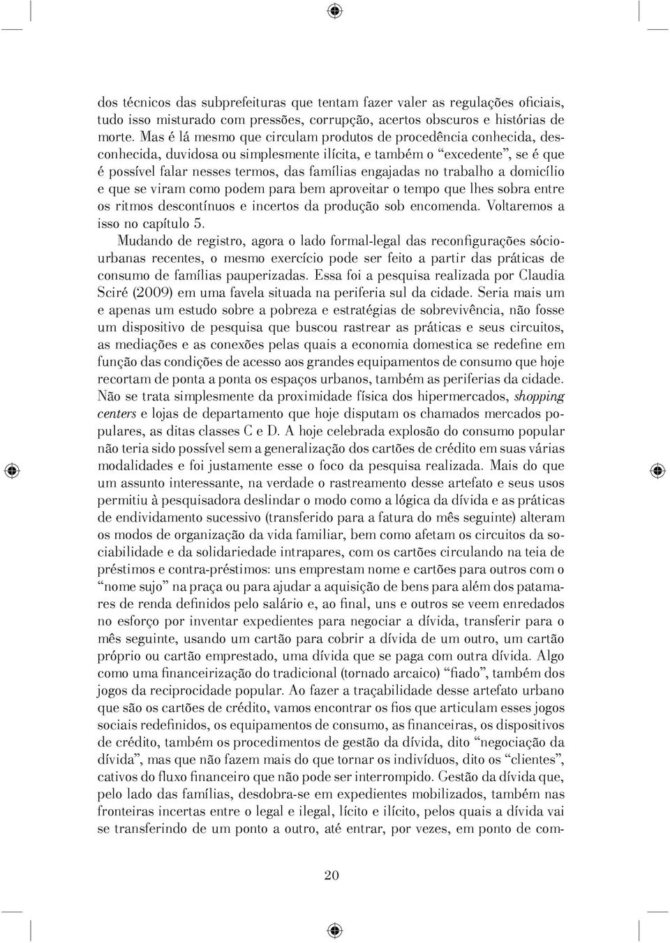 trabalho a domicílio e que se viram como podem para bem aproveitar o tempo que lhes sobra entre os ritmos descontínuos e incertos da produção sob encomenda. Voltaremos a isso no capítulo 5.