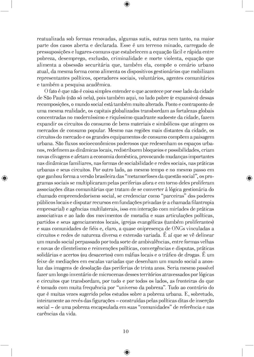 alimenta a obsessão securitária que, também ela, compõe o cenário urbano atual, da mesma forma como alimenta os dispositivos gestionários que mobilizam representantes políticos, operadores sociais,