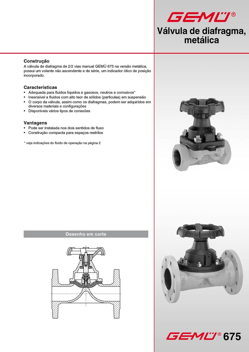 Características Adequada para fluidos líquidos e gasosos, neutros e corrosivos* Insensível a fluidos com alto teor de sólidos (partículas) em suspensão O corpo da