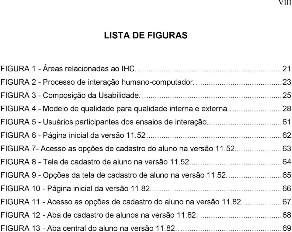 .. 62 FIGURA 7- Acesso as opções de cadastro do aluno na versão 11.52..... 63 FIGURA 8 - Tela de cadastro de aluno na versão 11.52..... 64 FIGURA 9 - Opções da tela de cadastro de aluno na versão 11.