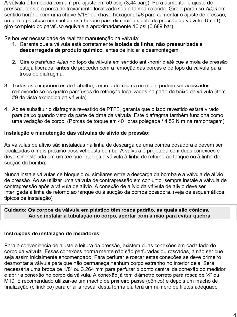 válvula. Um (1) giro completo do parafuso equivale a aproximadamente 10 psi (0,689 bar). Se houver necessidade de realizar manutenção na válvula: 1.