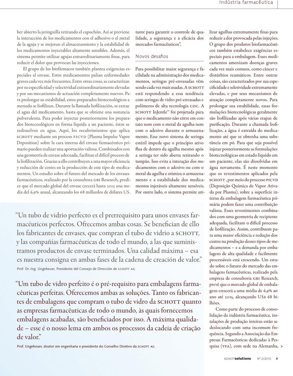 A SCHOTT InJentle foi projetada para que o medicamento não entre em contato nem com o metal da agulha nem com o adesivo durante o armazenamento.