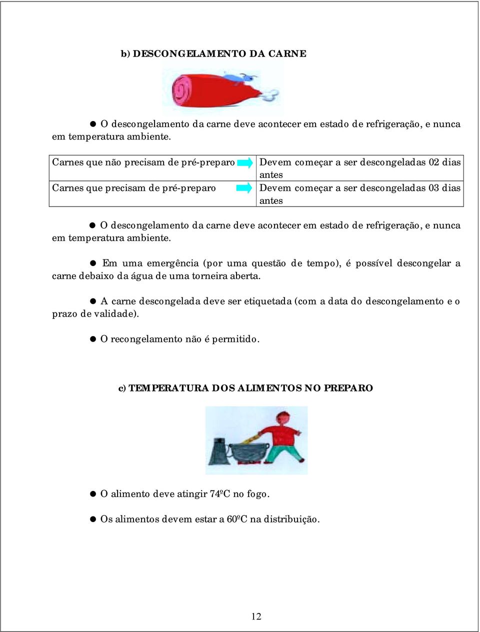 O descongelamento da carne deve acontecer em estado de refrigeração, e nunca em temperatura ambiente.