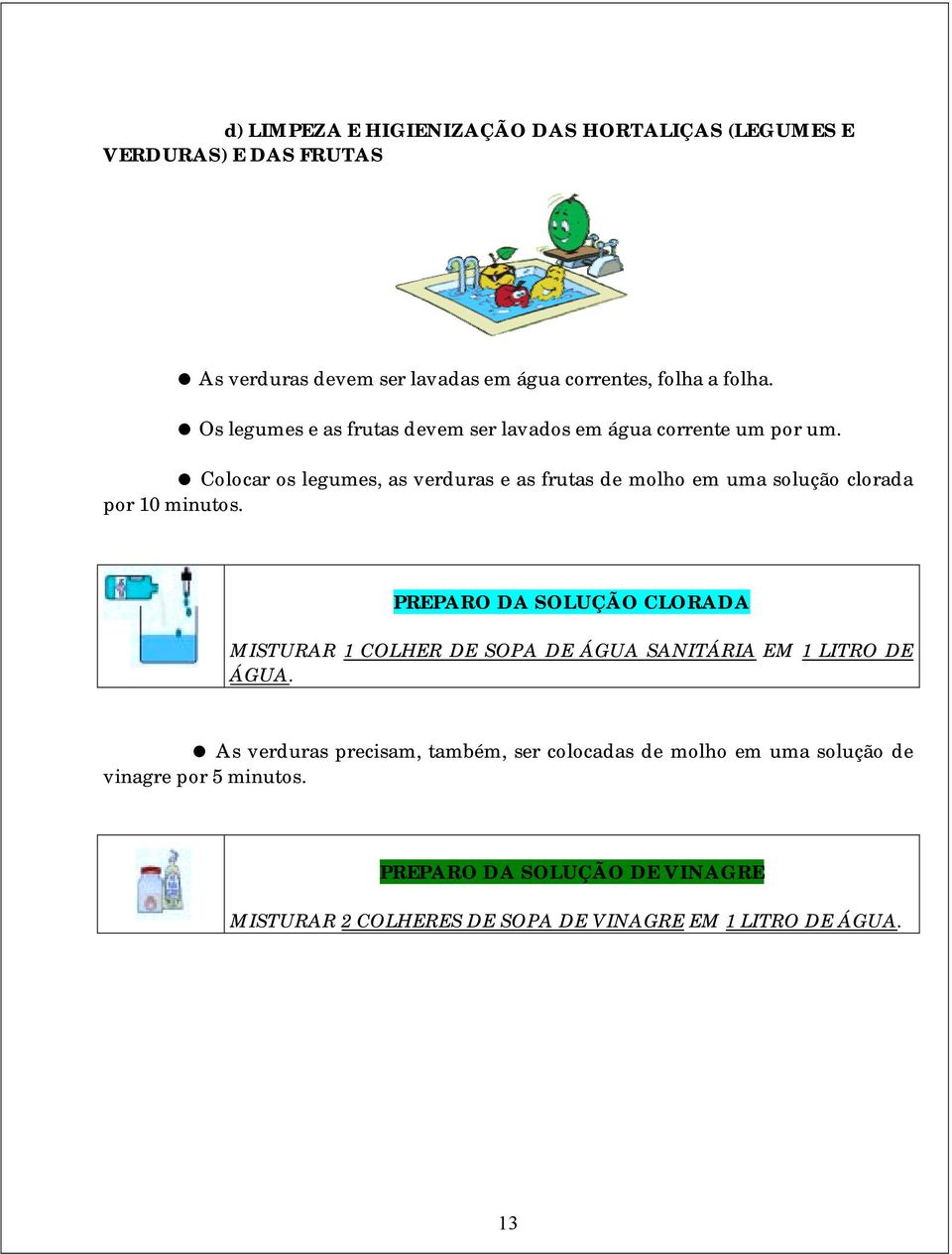 ! Colocar os legumes, as verduras e as frutas de molho em uma solução clorada por 10 minutos.