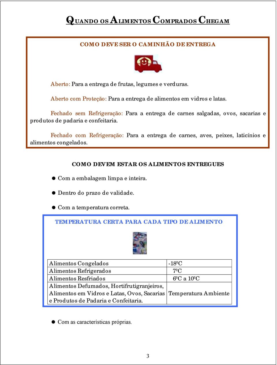 Fechado com Refrigeração: Para a entrega de carnes, aves, peixes, laticínios e alimentos congelados. COMO DEVEM ESTAR OS ALIMENTOS ENTREGUES! Com a embalagem limpa e inteira.