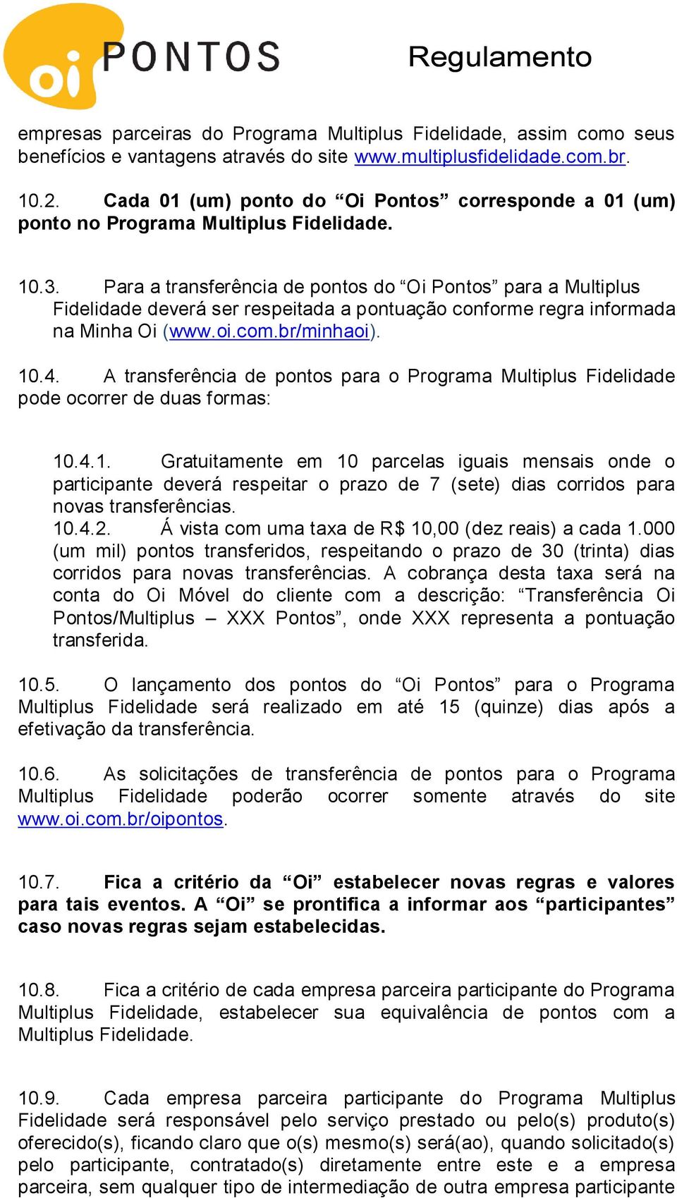 Para a transferência de pontos do Oi Pontos para a Multiplus Fidelidade deverá ser respeitada a pontuação conforme regra informada na Minha Oi (www.oi.com.br/minhaoi). 10.4.