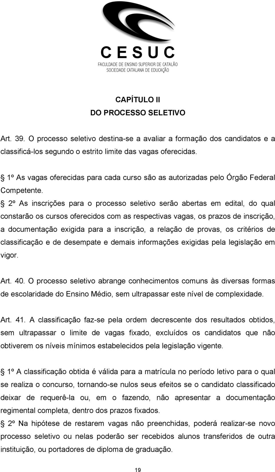 2º As inscrições para o processo seletivo serão abertas em edital, do qual constarão os cursos oferecidos com as respectivas vagas, os prazos de inscrição, a documentação exigida para a inscrição, a