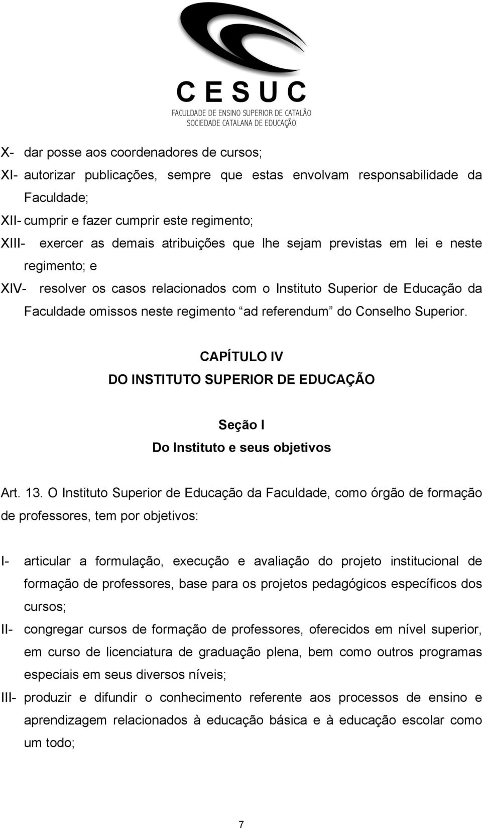 Superior. CAPÍTULO IV DO INSTITUTO SUPERIOR DE EDUCAÇÃO Seção I Do Instituto e seus objetivos Art. 13.