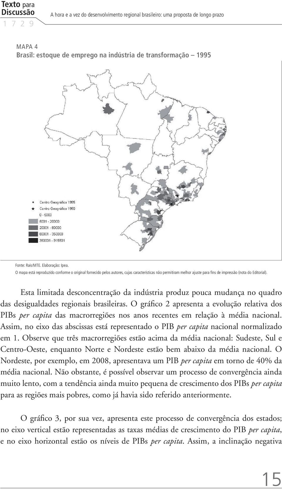 Esta limitada desconcentração da indústria produz pouca mudança no quadro das desigualdades regionais brasileiras.