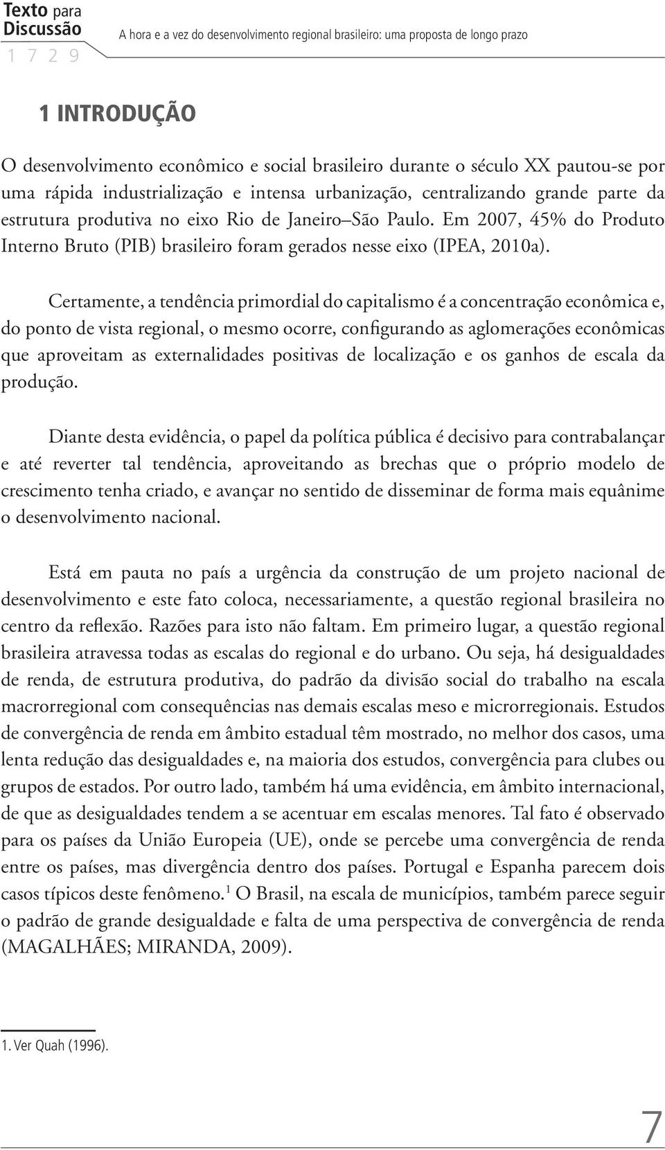 Em 2007, 45% do Produto Interno Bruto (PIB) brasileiro foram gerados nesse eixo (IPEA, 2010a).