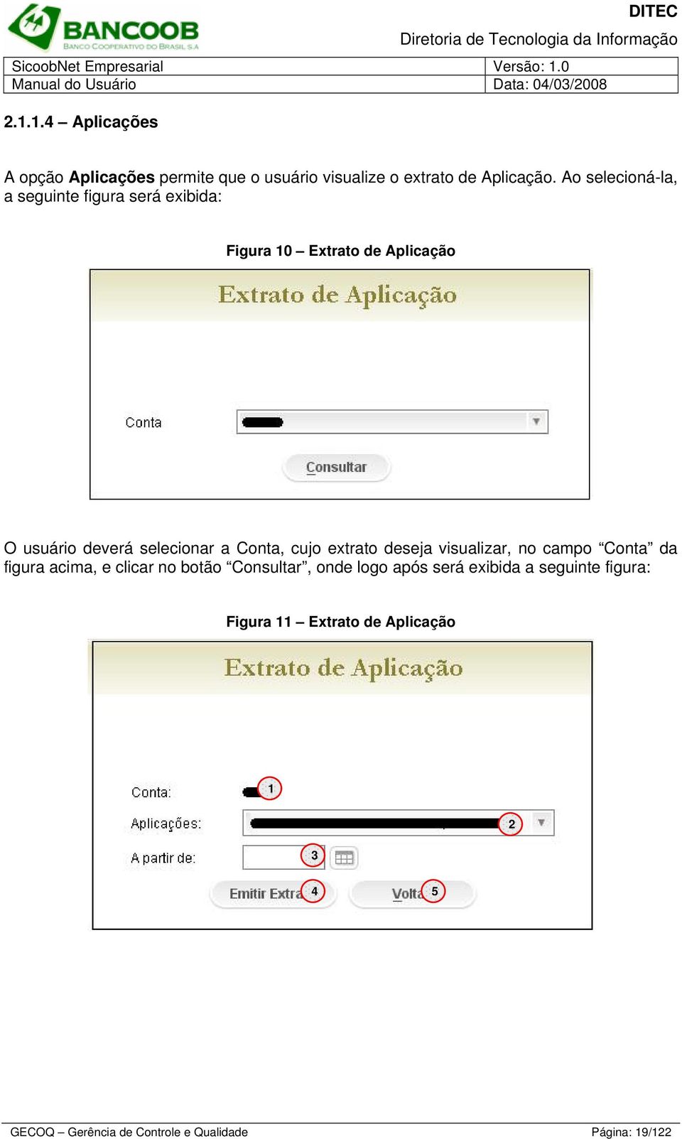 cujo extrato deseja visualizar, no campo Conta da figura acima, e clicar no botão Consultar, onde logo após será