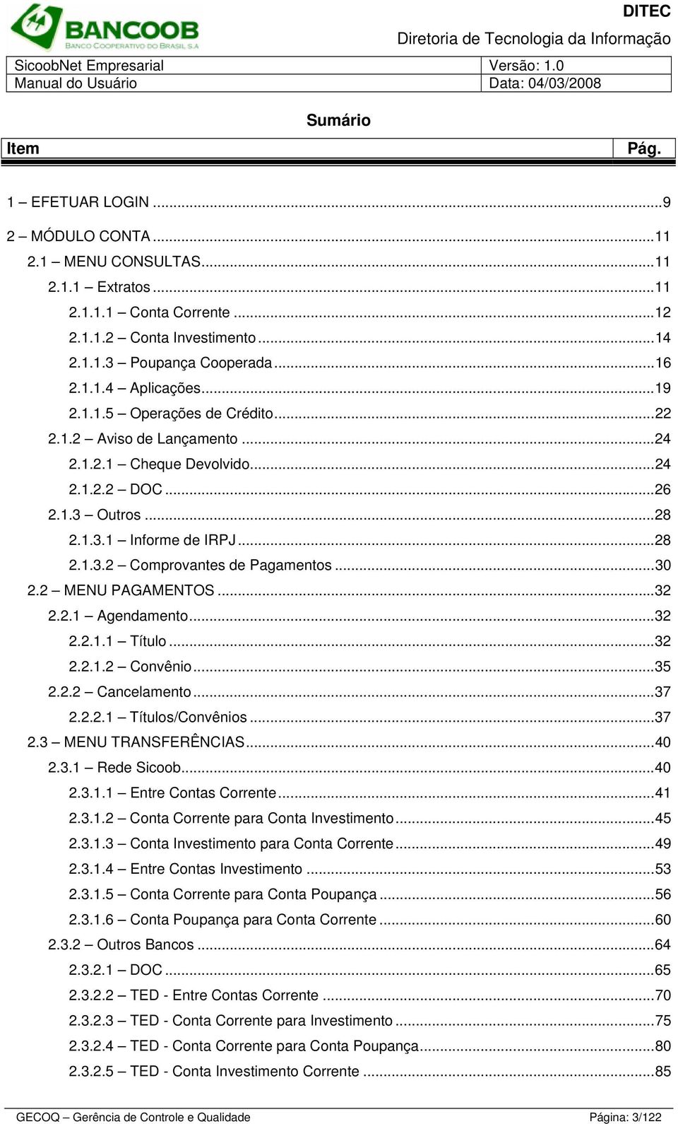 ..0 2.2 MENU PAGAMENTOS...2 2.2.1 Agendamento...2 2.2.1.1 Título...2 2.2.1.2 Convênio...5 2.2.2 Cancelamento...7 2.2.2.1 Títulos/Convênios...7 2. MENU TRANSFERÊNCIAS...40 2..1 Rede Sicoob...40 2..1.1 Entre Contas Corrente.