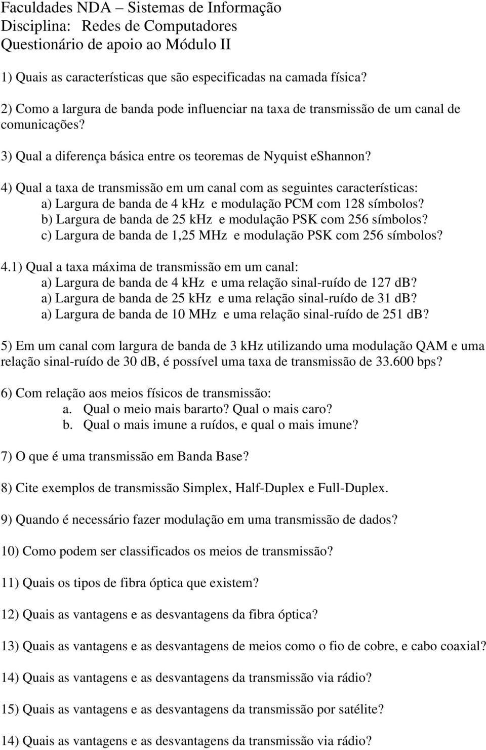 4) Qual a taxa de transmissão em um canal com as seguintes características: a) Largura de banda de 4 khz e modulação PCM com 128 símbolos?