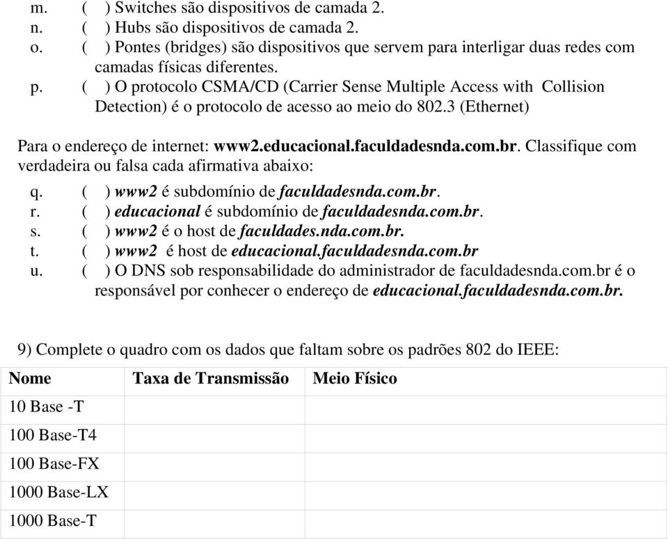 br. Classifique com verdadeira ou falsa cada afirmativa abaixo: q. ( ) www2 é subdomínio de faculdadesnda.com.br. r. ( ) educacional é subdomínio de faculdadesnda.com.br. s. ( ) www2 é o host de faculdades.