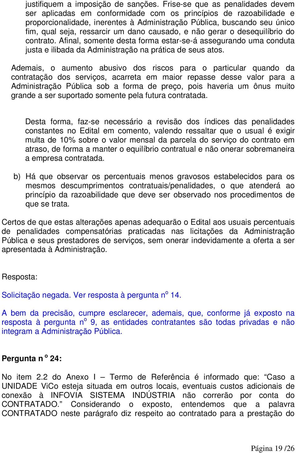 um dano causado, e não gerar o desequilíbrio do contrato. Afinal, somente desta forma estar-se-á assegurando uma conduta justa e ilibada da Administração na prática de seus atos.