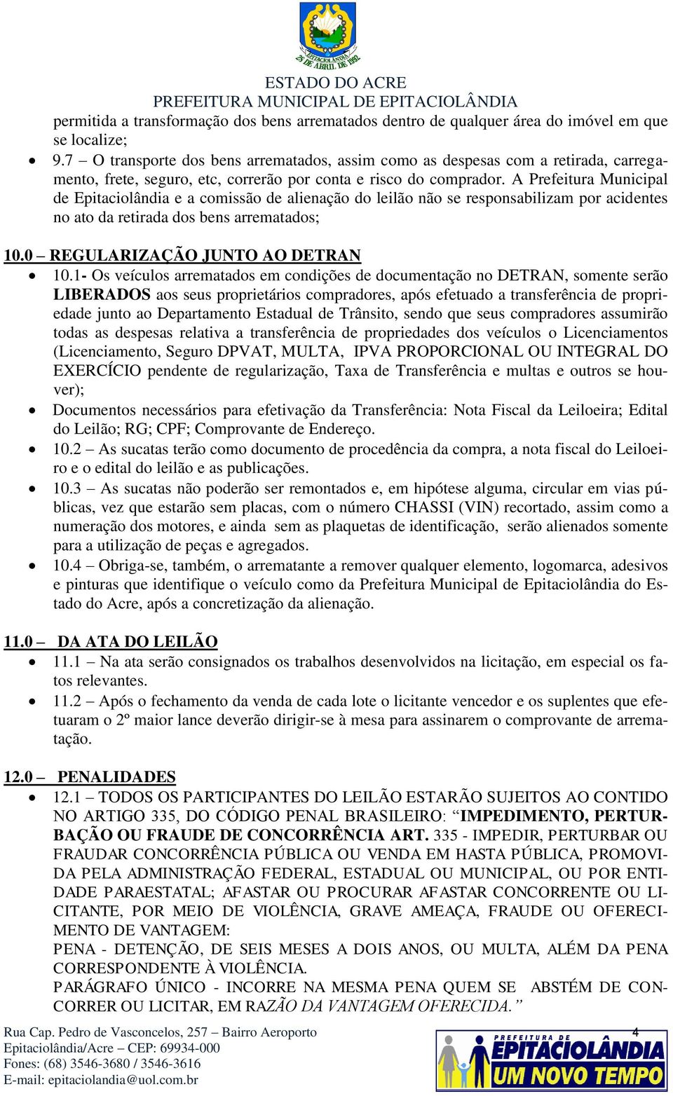 A Prefeitura Municipal de Epitaciolândia e a comissão de alienação do leilão não se responsabilizam por acidentes no ato da retirada dos bens arrematados; 10.0 REGULARIZAÇÃO JUNTO AO DETRAN 10.