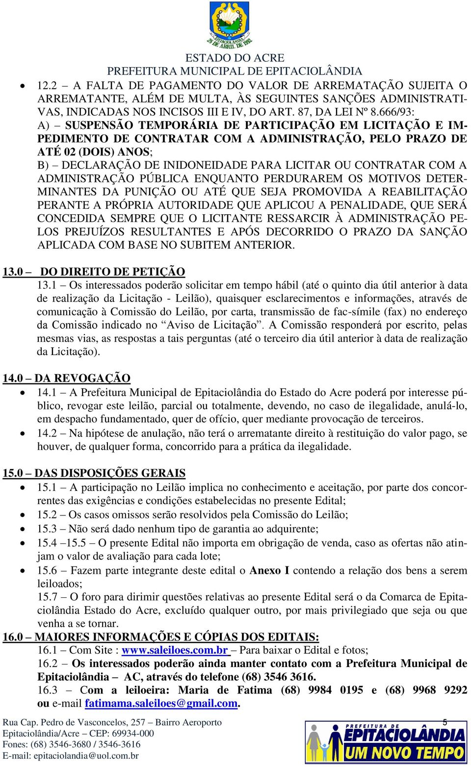 CONTRATAR COM A ADMINISTRAÇÃO PÚBLI ENQUANTO PERDURAREM OS MOTIVOS DETER- MINANTES DA PUNIÇÃO OU ATÉ QUE SEJA PROMOVIDA A REABILITAÇÃO PERANTE A PRÓPRIA AUTORIDADE QUE APLICOU A PENALIDADE, QUE SERÁ