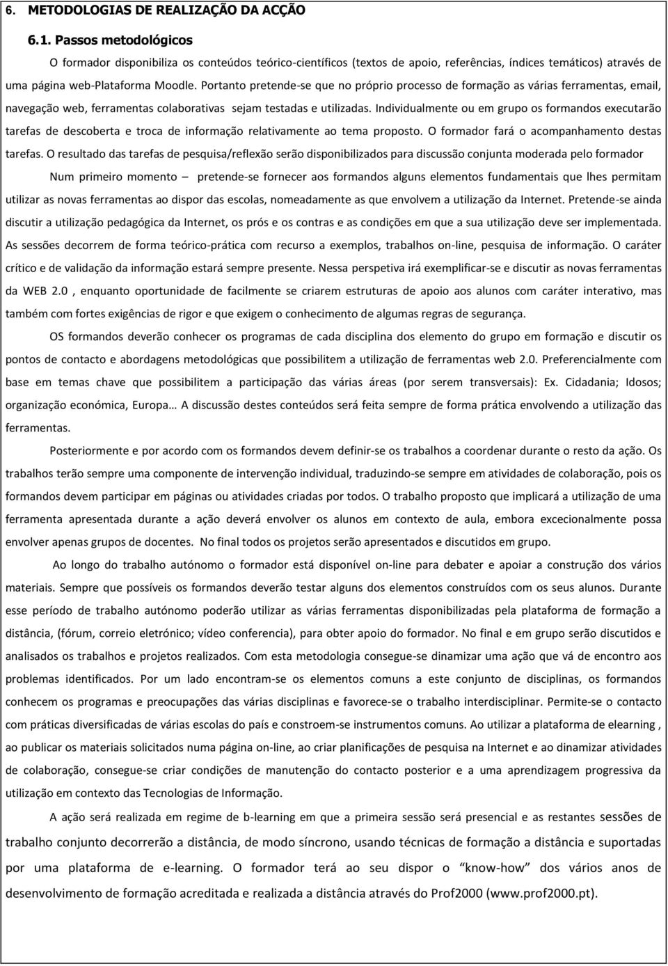 Portanto pretende-se que no próprio processo de formação as várias ferramentas, email, navegação web, ferramentas colaborativas sejam testadas e utilizadas.