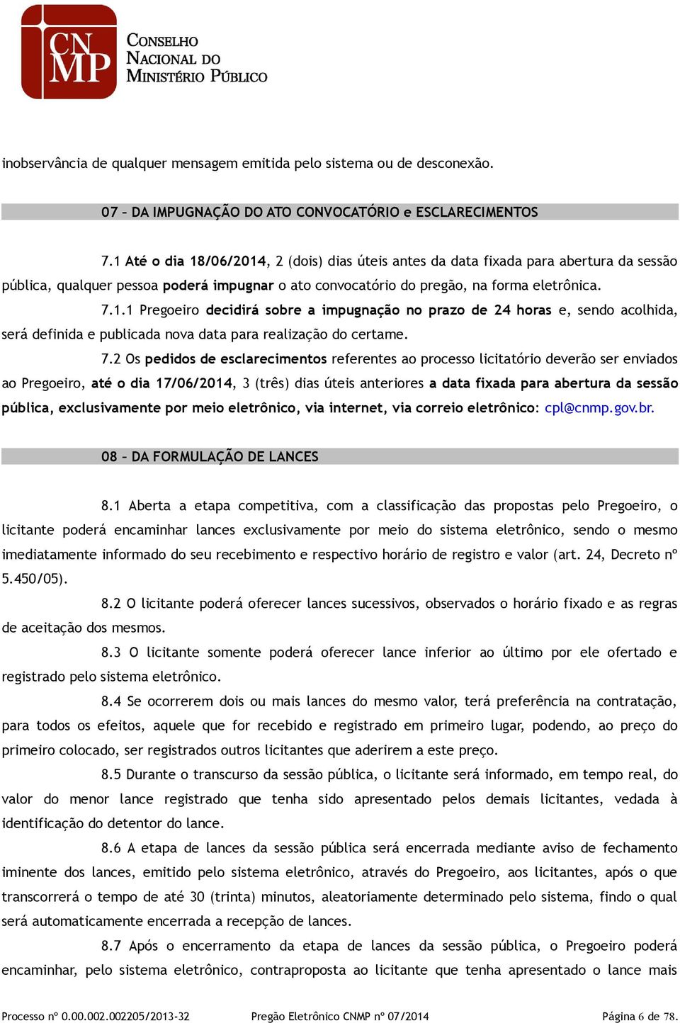 7.2 Os pedidos de esclarecimentos referentes ao processo licitatório deverão ser enviados ao Pregoeiro, até o dia 17/06/2014, 3 (três) dias úteis anteriores a data fixada para abertura da sessão