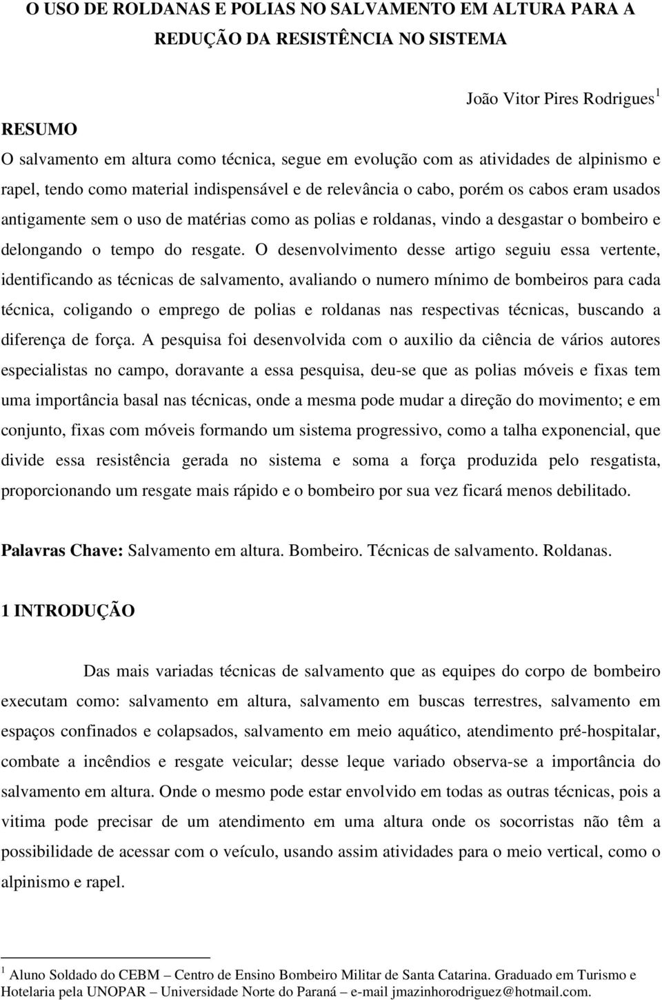 bombeiro e delongando o tempo do resgate.