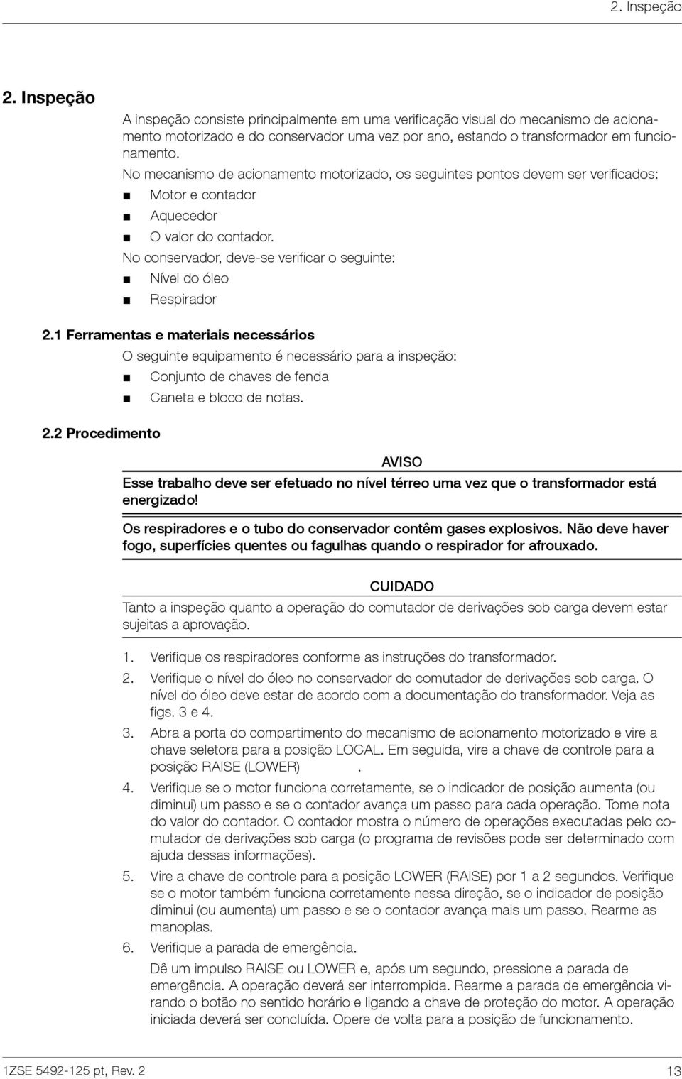 No conservador, deve-se verificar o seguinte: Nível do óleo Respirador 2.