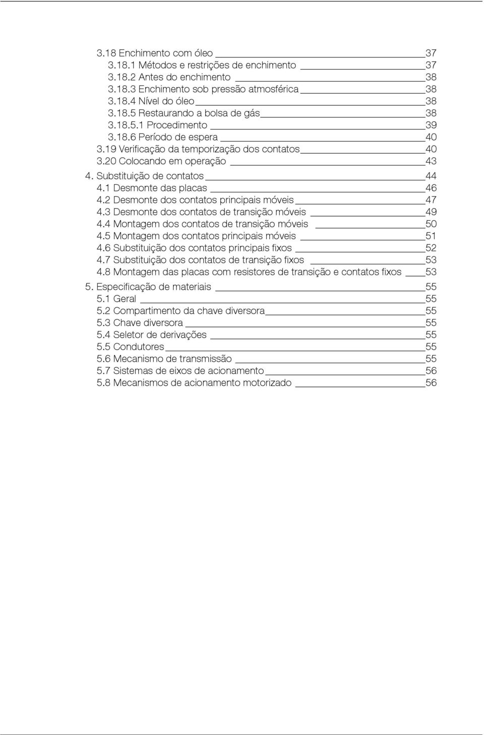 2 Desmonte dos contatos principais móveis 47 4.3 Desmonte dos contatos de transição móveis 49 4.4 Montagem dos contatos de transição móveis 50 4.5 Montagem dos contatos principais móveis 51 4.