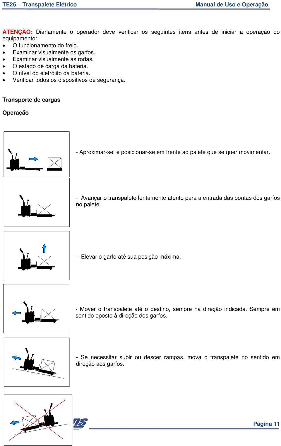 Transporte de cargas Operação - Aproximar-se e posicionar-se em frente ao palete que se quer movimentar.