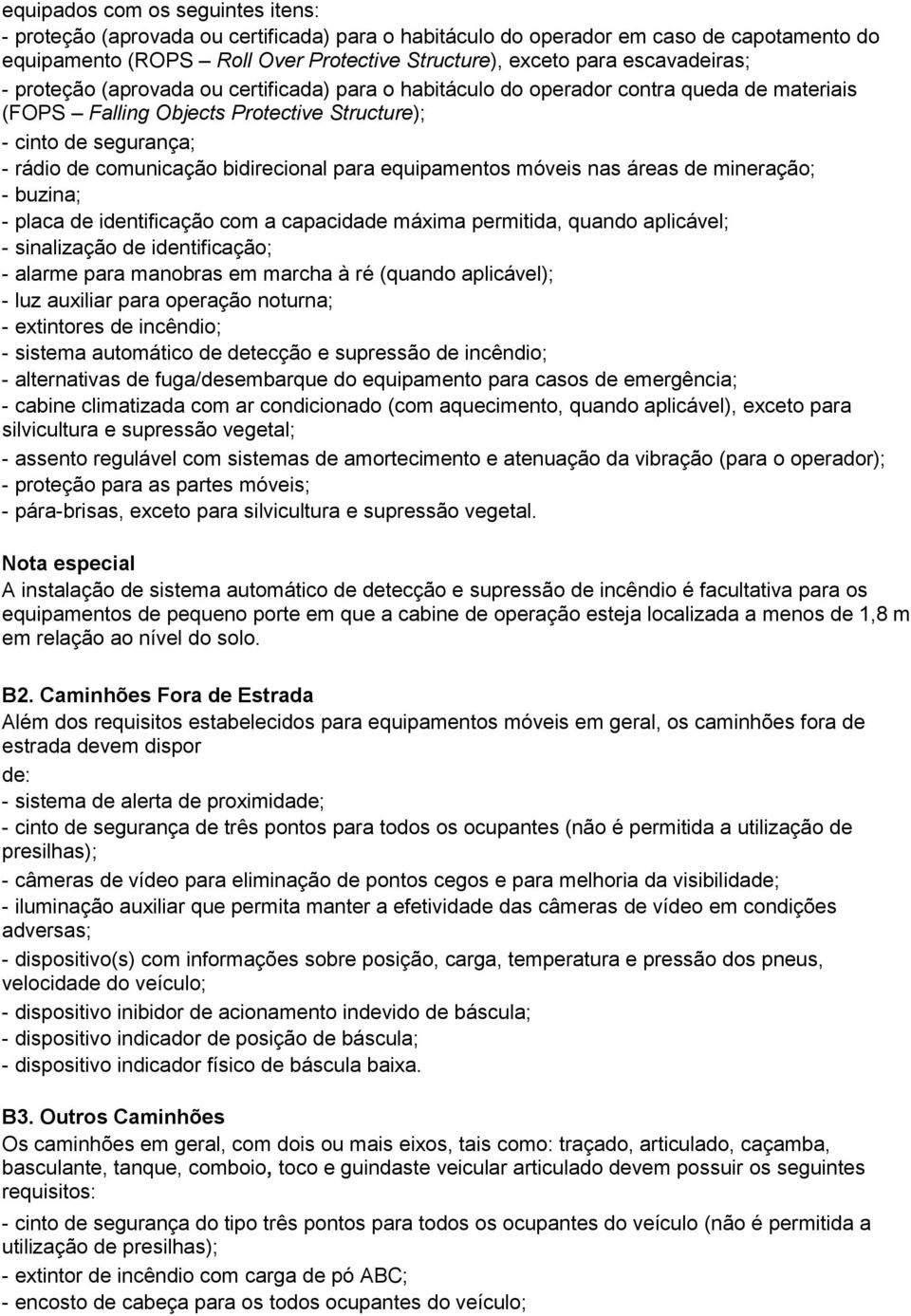 bidirecional para equipamentos móveis nas áreas de mineração; - buzina; - placa de identificação com a capacidade máxima permitida, quando aplicável; - sinalização de identificação; - alarme para