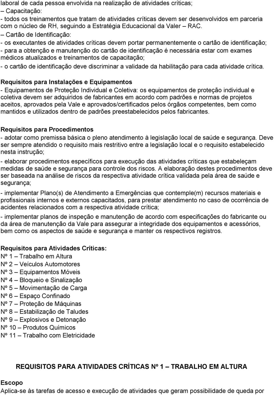 Cartão de Identificação: - os executantes de atividades críticas devem portar permanentemente o cartão de identificação; - para a obtenção e manutenção do cartão de identificação é necessária estar