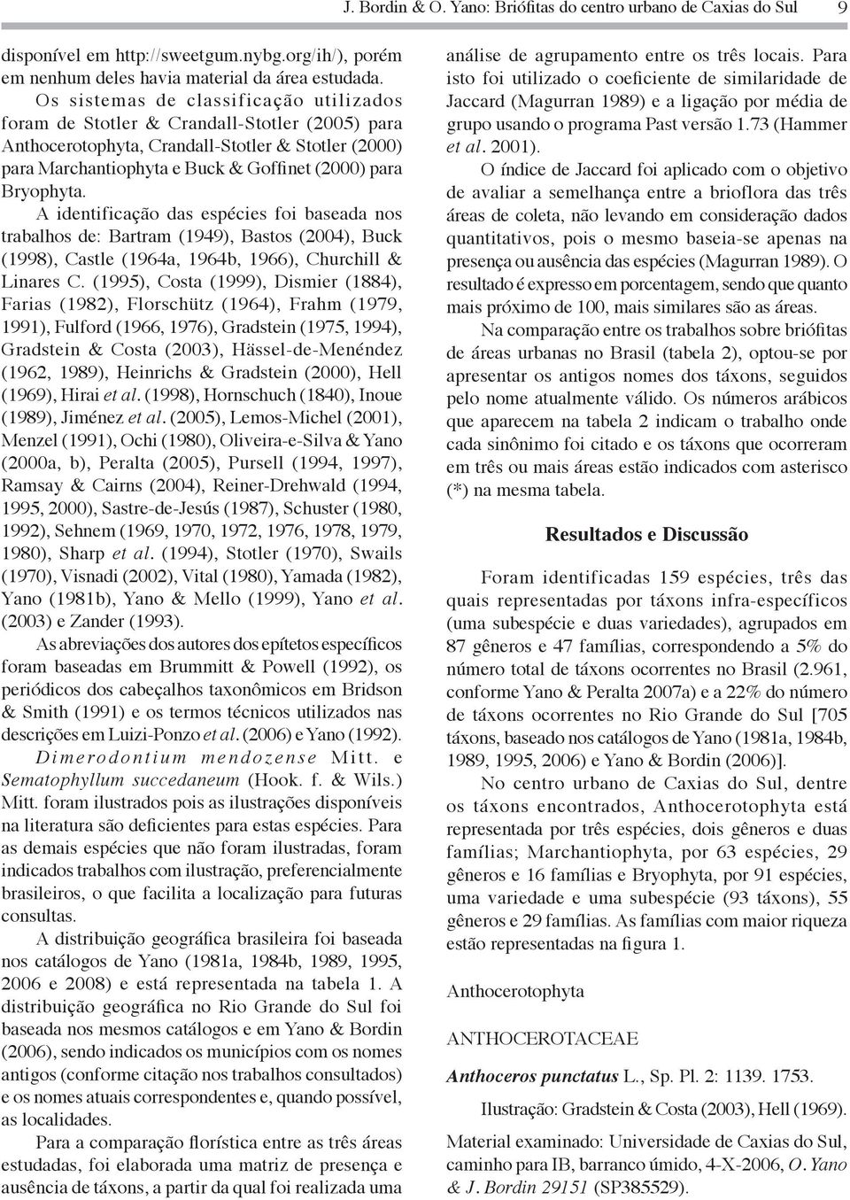 Bryophyta. A identificação das espécies foi baseada nos trabalhos de: Bartram (1949), Bastos (2004), Buck (1998), Castle (1964a, 1964b, 1966), Churchill & Linares C.