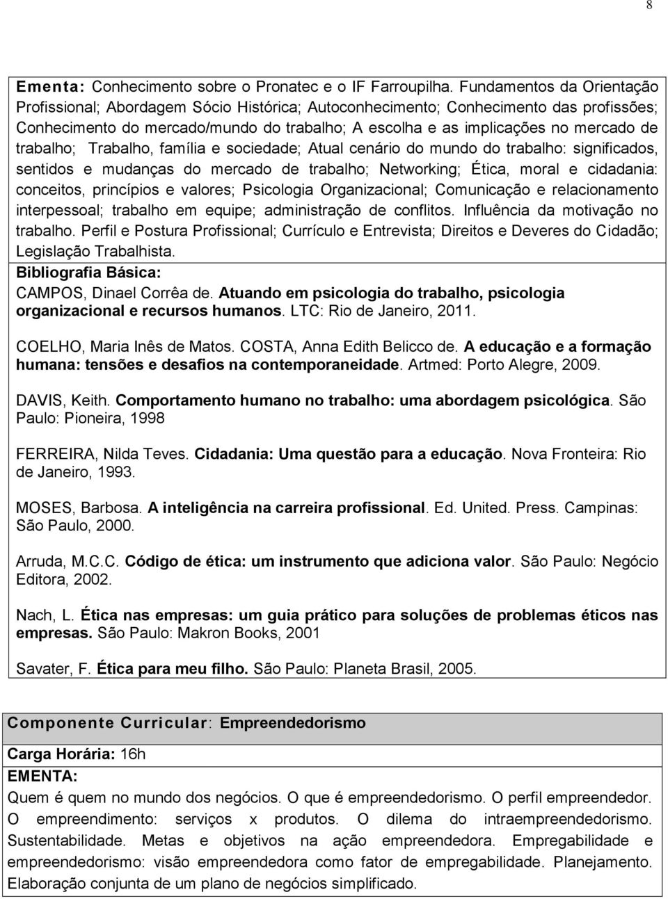 trabalho; Trabalho, família e sociedade; Atual cenário do mundo do trabalho: significados, sentidos e mudanças do mercado de trabalho; Networking; Ética, moral e cidadania: conceitos, princípios e