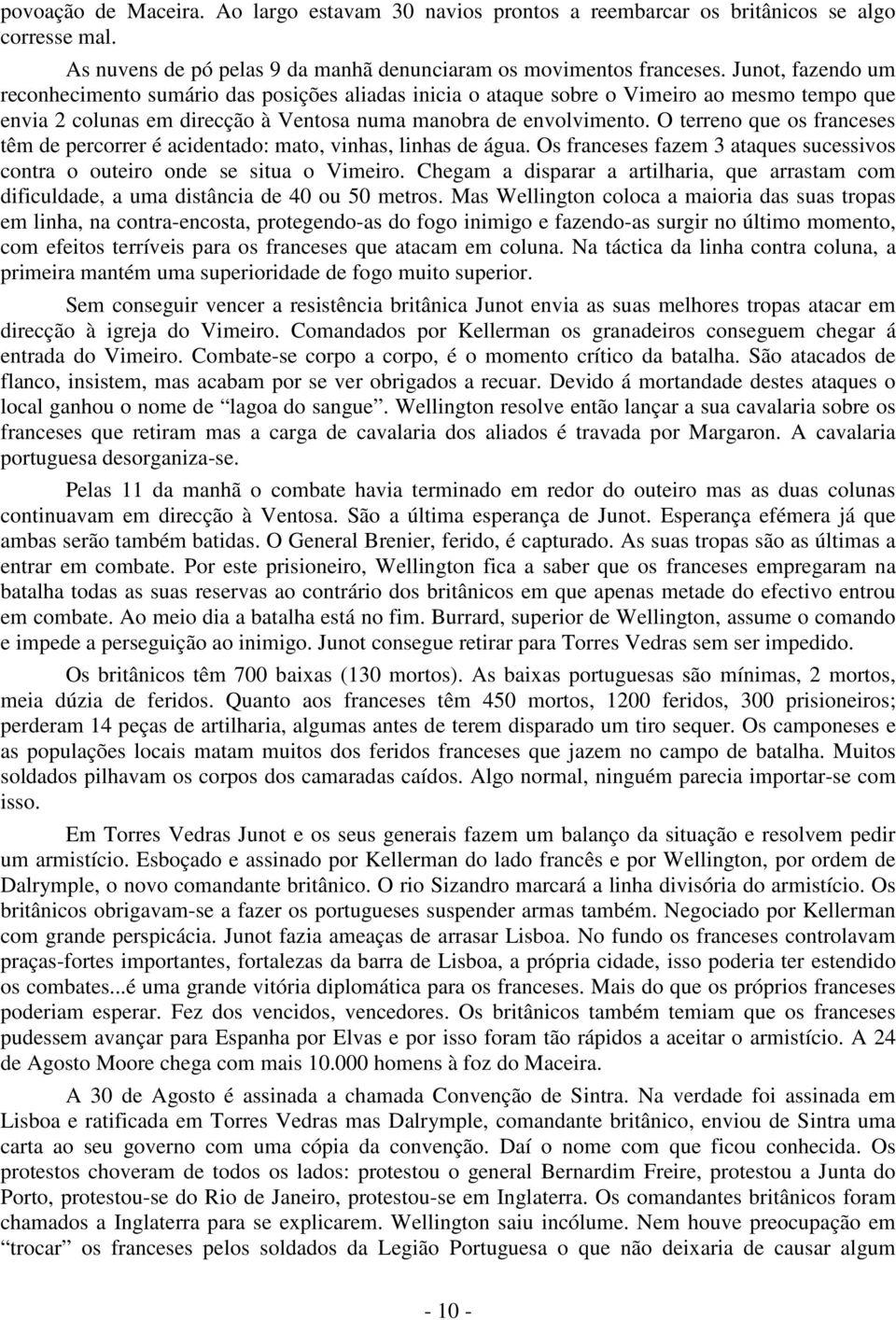 O terreno que os franceses têm de percorrer é acidentado: mato, vinhas, linhas de água. Os franceses fazem 3 ataques sucessivos contra o outeiro onde se situa o Vimeiro.