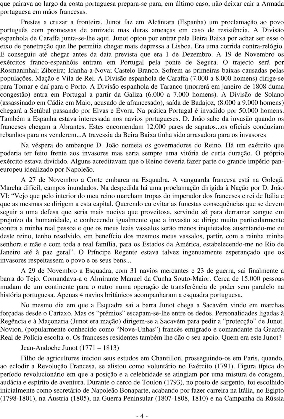 A Divisão espanhola de Caraffa junta-se-lhe aqui. Junot optou por entrar pela Beira Baixa por achar ser esse o eixo de penetração que lhe permitia chegar mais depressa a Lisboa.