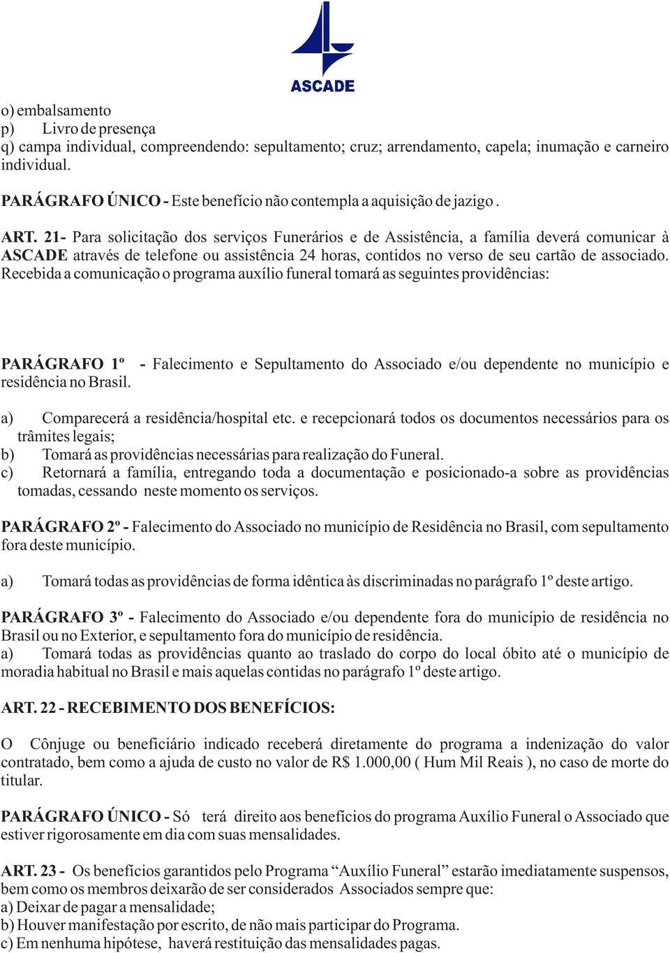 21- Para solicitação dos serviços Funerários e de Assistência, a família deverá comunicar à ASCADE através de telefone ou assistência 24 horas, contidos no verso de seu cartão de associado.