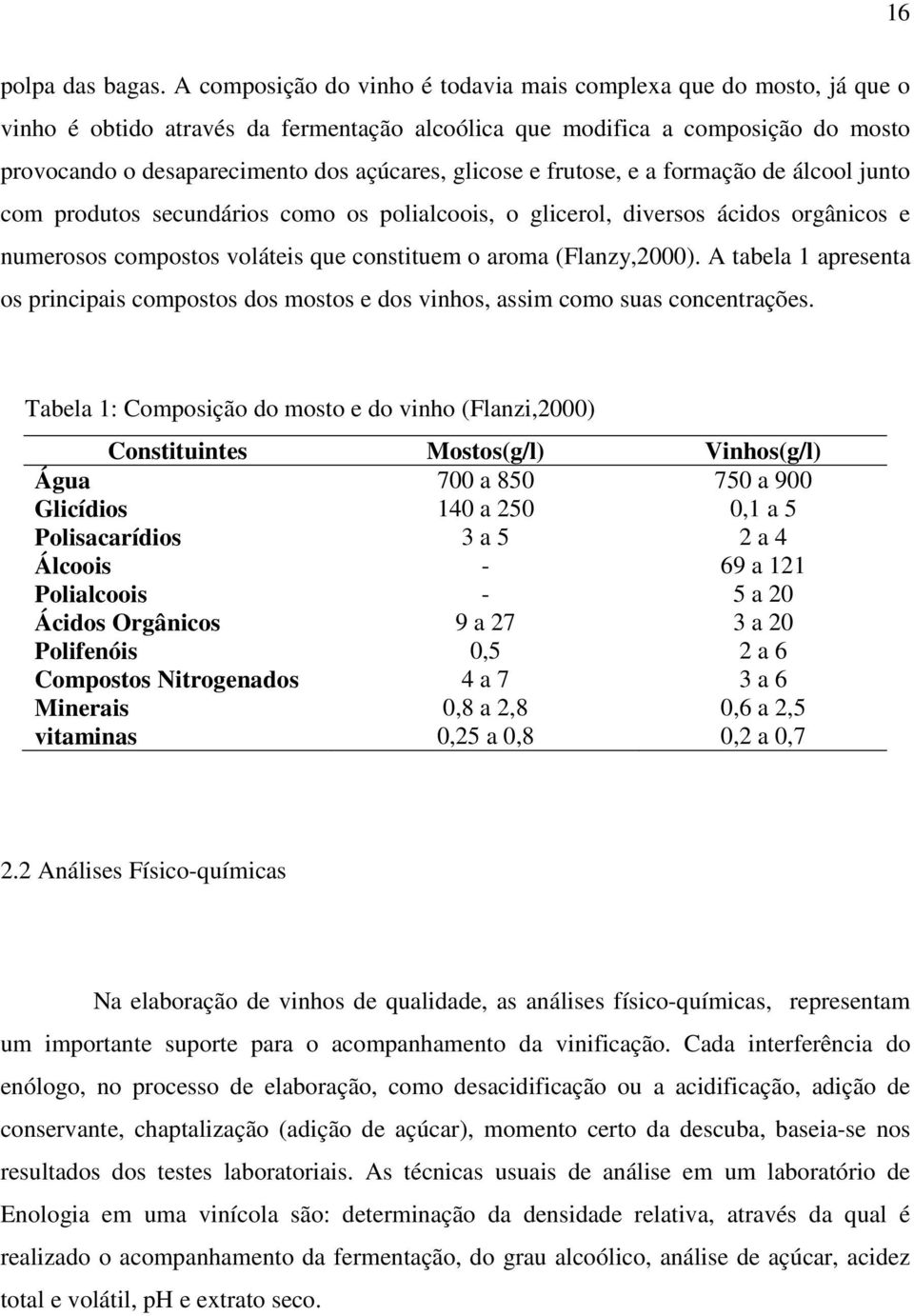 glicose e frutose, e a formação de álcool junto com produtos secundários como os polialcoois, o glicerol, diversos ácidos orgânicos e numerosos compostos voláteis que constituem o aroma (Flanzy,2000).