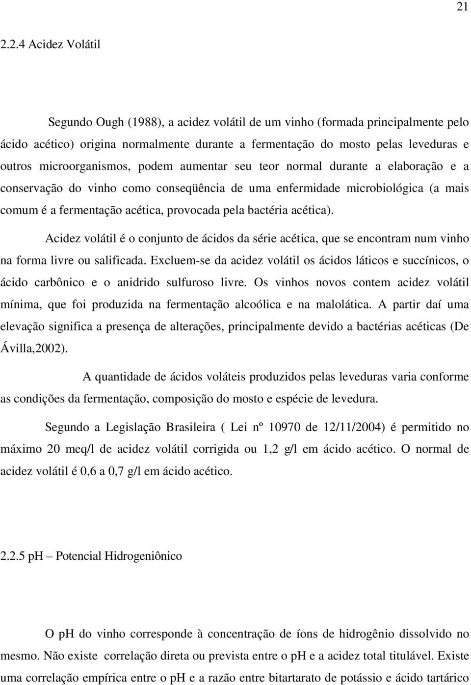 bactéria acética). Acidez volátil é o conjunto de ácidos da série acética, que se encontram num vinho na forma livre ou salificada.