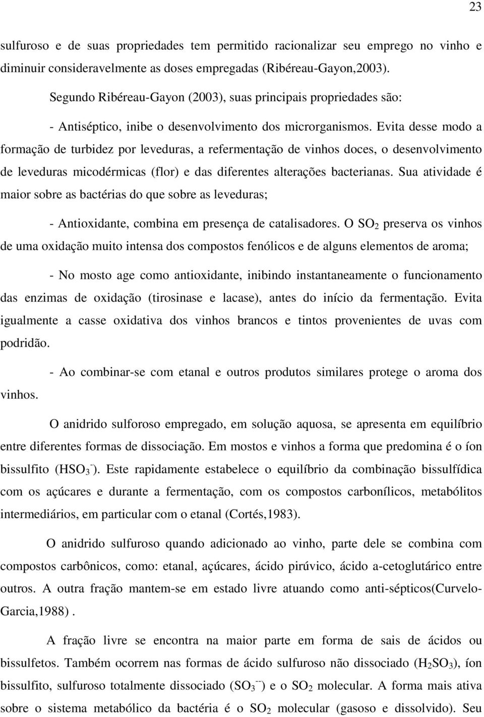 Evita desse modo a formação de turbidez por leveduras, a refermentação de vinhos doces, o desenvolvimento de leveduras micodérmicas (flor) e das diferentes alterações bacterianas.