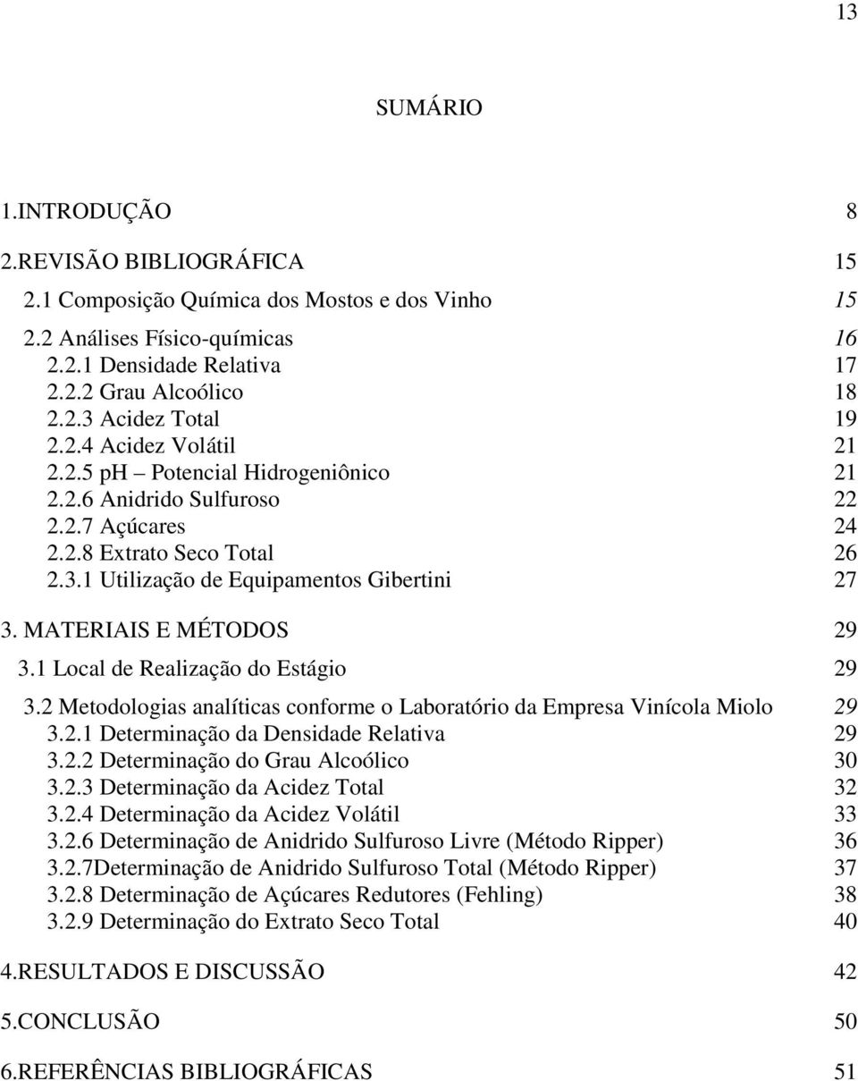 MATERIAIS E MÉTODOS 29 3.1 Local de Realização do Estágio 29 3.2 Metodologias analíticas conforme o Laboratório da Empresa Vinícola Miolo 29 3.2.1 Determinação da Densidade Relativa 29 3.2.2 Determinação do Grau Alcoólico 30 3.